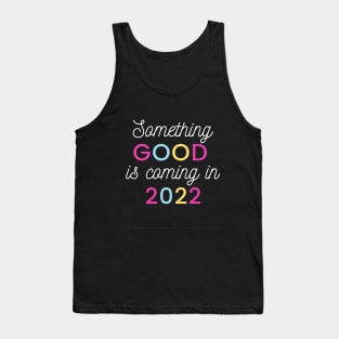 Something good is coming in 2022 Tank Top